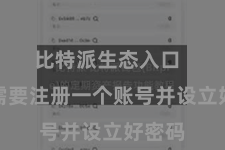 比特派生态入口 用户需要注册一个账号并设立好密码