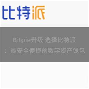 Bitpie升级 选择比特派：最安全便捷的数字资产钱包