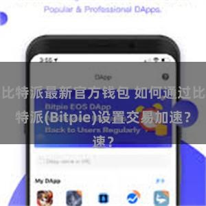 比特派最新官方钱包 如何通过比特派(Bitpie)设置交易加速？