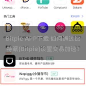 Bitpie APP下载 如何通过比特派(Bitpie)设置交易加速？