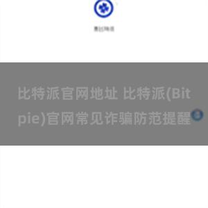 比特派官网地址 比特派(Bitpie)官网常见诈骗防范提醒