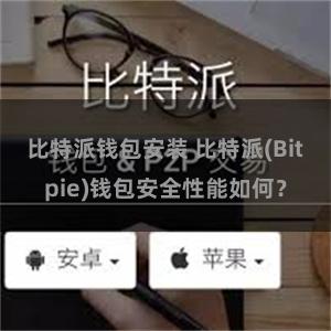 比特派钱包安装 比特派(Bitpie)钱包安全性能如何？