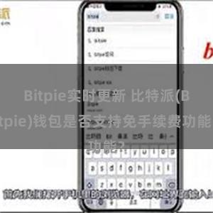 Bitpie实时更新 比特派(Bitpie)钱包是否支持免手续费功能？