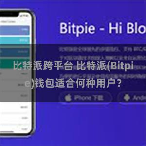 比特派跨平台 比特派(Bitpie)钱包适合何种用户？