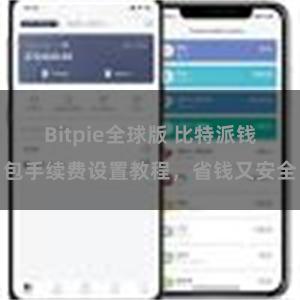 Bitpie全球版 比特派钱包手续费设置教程，省钱又安全