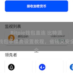 Bitpie钱包直连 比特派钱包手续费设置教程，省钱又安全