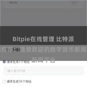 Bitpie在线管理 比特派官网推荐：最受欢迎的数字货币新闻平台