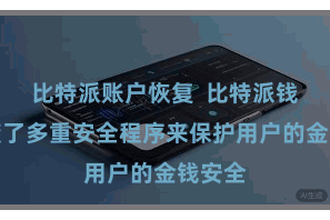 比特派账户恢复  比特派钱包承袭了多重安全程序来保护用户的金钱安全