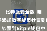 比特派安全版  咱们需要添加数字货币钞票到Bitpie钱包中
