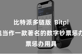 比特派多链版  Bitpie钱包当作一款著名的数字钞票惩办用具