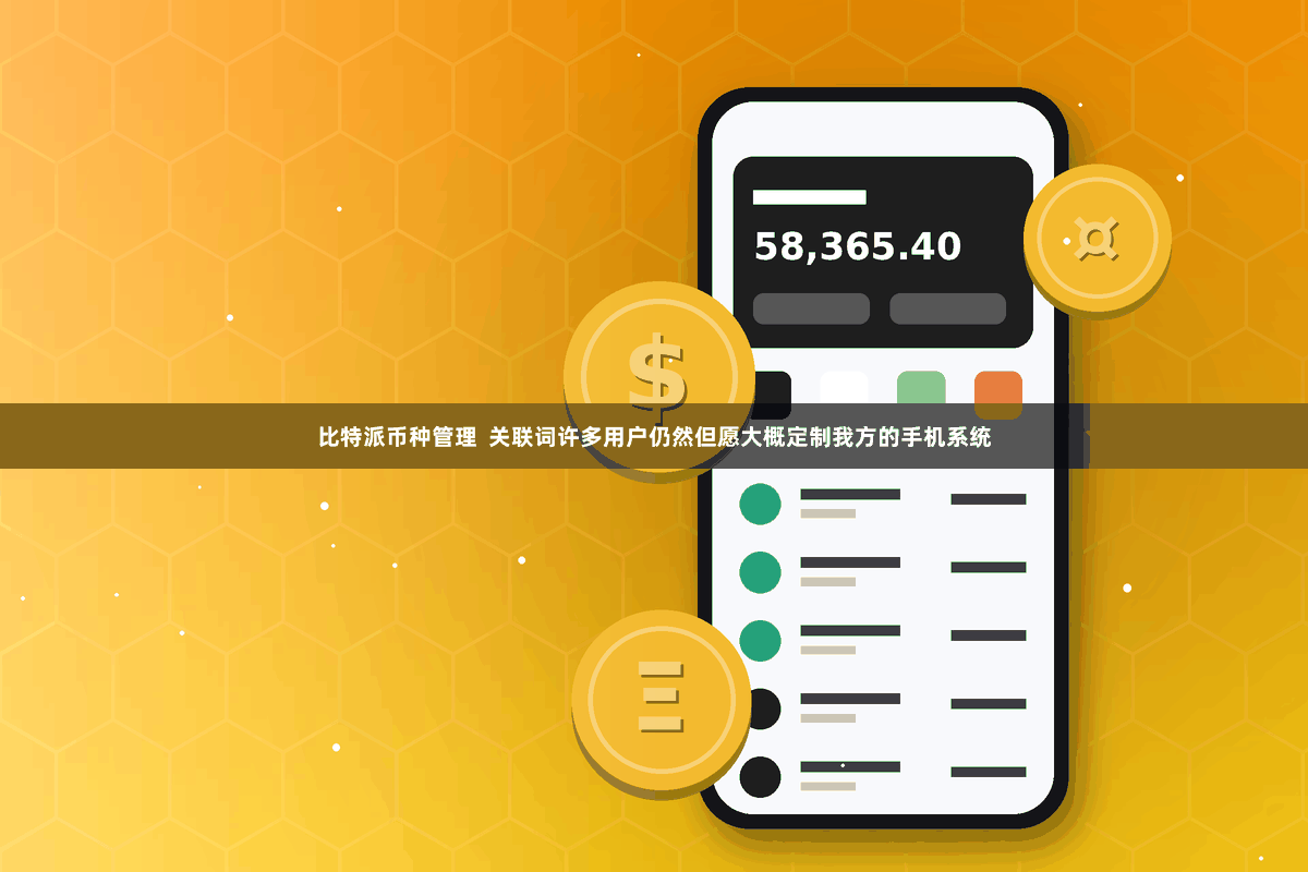 比特派币种管理  关联词许多用户仍然但愿大概定制我方的手机系统